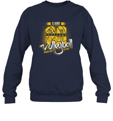 I Got 99 Problems Volleyball Solves All Of'em Sweatshirt 3 I Got 99 Problems Volleyball Solves All Of'em Sweatshirt - Image 3