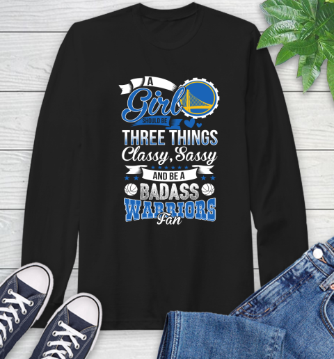 Golden State Warriors NBA A Girl Should Be Three Things Classy Sassy And A Be Badass Fan Long Sleeve T-Shirt