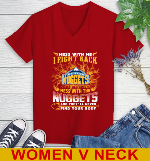 NBA Basketball Denver Nuggets Mess With Me I Fight Back Mess With My Team And They'll Never Find Your Body Shirt Women's V-Neck T-Shirt 10