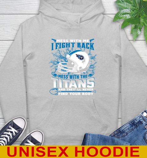 NFL Football Tennessee Titans Mess With Me I Fight Back Mess With My Team And They'll Never Find Your Body Shirt Hoodie 6