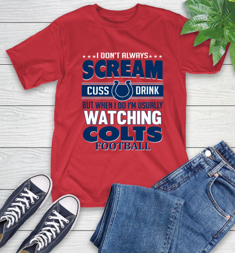 Indianapolis Colts NFL Football I Scream Cuss Drink When I'm Watching My Team T-Shirt 11