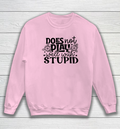 Does Not Play Well With Stupid Funny Sweatshirt 5
