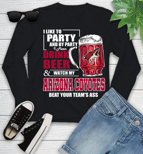 NHL I Like To Party And By Party I Mean Drink Beer And Watch My Arizona Coyotes Beat Your Team's Ass Hockey Youth Long Sleeve