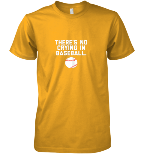 wenq there39 s no crying in baseball funny baseball sayings premium guys tee 5 front gold