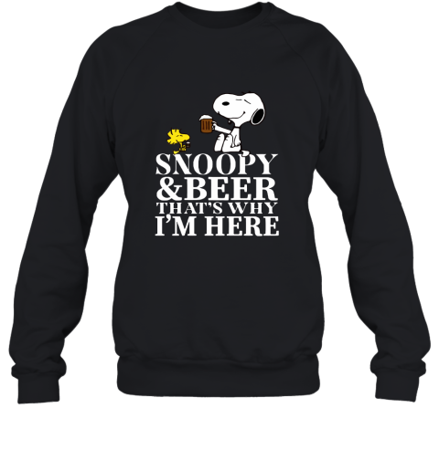 Snoopy And Beer That's Why I'm Here Sweatshirt