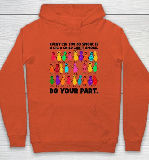 Do Your Part Every Cig You Do Smoke Is A Cig A Child Can't Smoke Hoodie 3