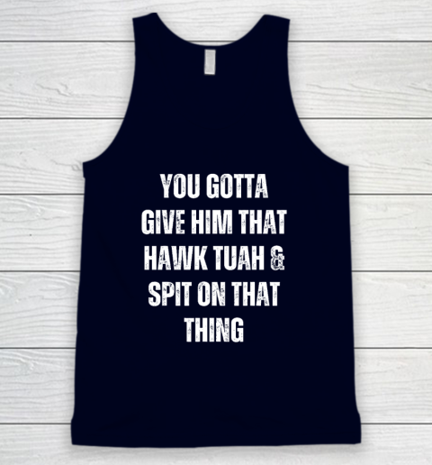 You Gotta Give Him That Hawk Tuah And Spit On That Thing Tank Top 2