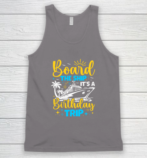 Board The Ship It's A Birthday Trip Cruise Cruising Vacation Tank Top 5