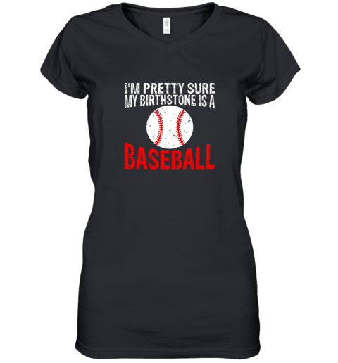 I'm Pretty Sure My Birthstone is a Baseball Women's V-Neck T-Shirt