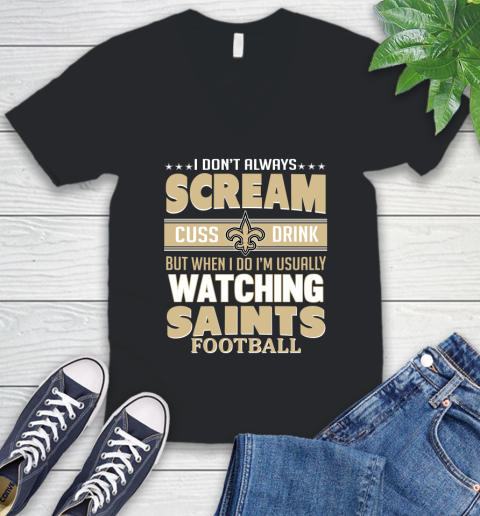New Orleans Saints NFL Football I Scream Cuss Drink When I'm Watching My Team V-Neck T-Shirt