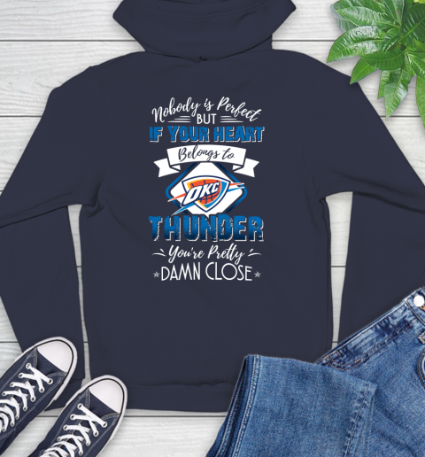 NBA Basketball Oklahoma City Thunder Nobody Is Perfect But If Your Heart Belongs To Thunder You're Pretty Damn Close Shirt Hoodie 3