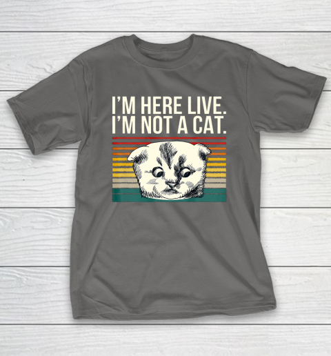 I m Here Live I m Not A Cat Vitage T-Shirt 8