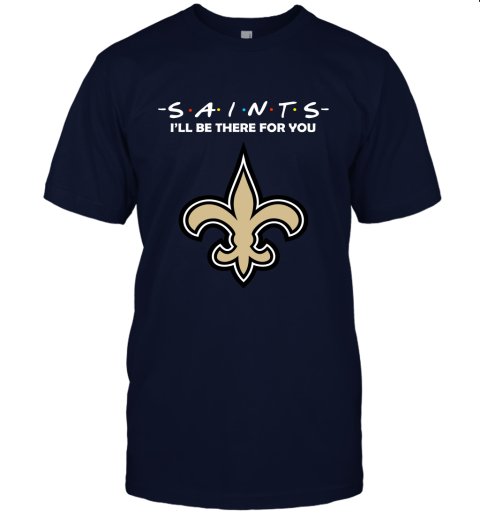 I'll Be There For You NEW ORLEANS SAINTS FRIENDS Movie NFL Shirts Unisex Jersey Tee