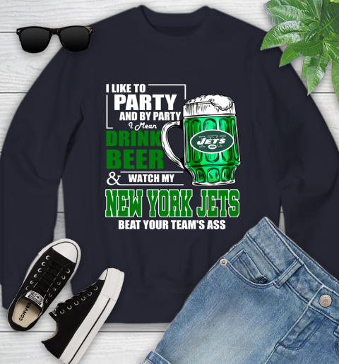 NFL I Like To Party And By Party I Mean Drink Beer and Watch My New York Jets Beat Your Team's Ass Football Youth Sweatshirt 2