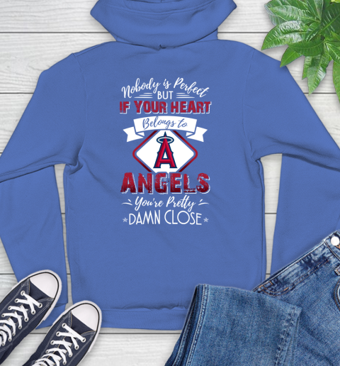 MLB Baseball Los Angeles Angels Nobody Is Perfect But If Your Heart Belongs To Angels You're Pretty Damn Close Shirt Hoodie 10