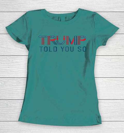 Donald Trump Told You So Women's T-Shirt 6