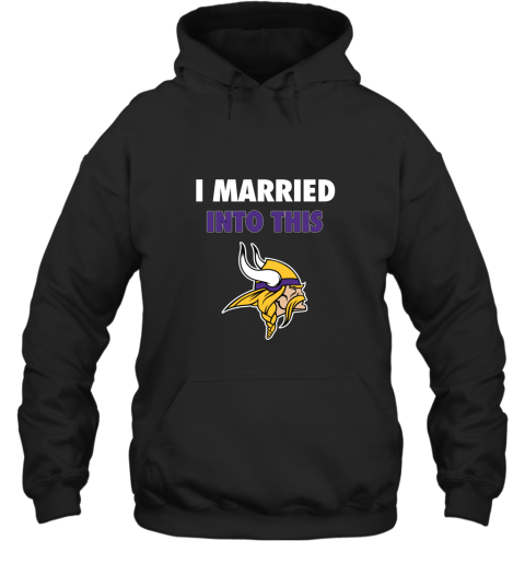 I Married Into This Minnesota Vikings Football NFL Hoodie
