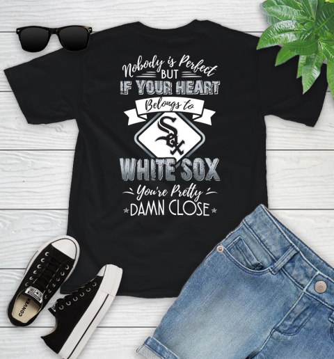 MLB Baseball Chicago White Sox Nobody Is Perfect But If Your Heart Belongs To White Sox You're Pretty Damn Close Shirt Youth T-Shirt