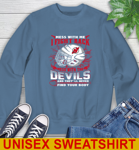 NHL Hockey New Jersey Devils Mess With Me I Fight Back Mess With My Team And They'll Never Find Your Body Shirt Sweatshirt 10