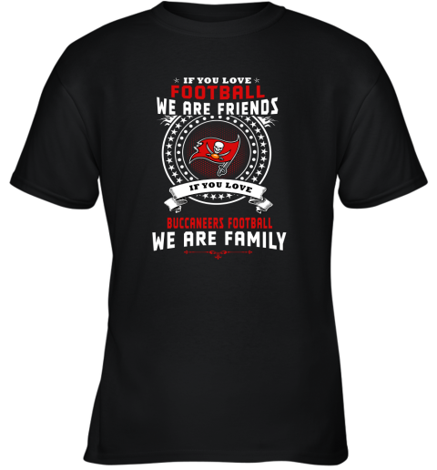 Love Football We Are Friends Love Buccaneers We Are Family Youth T-Shirt