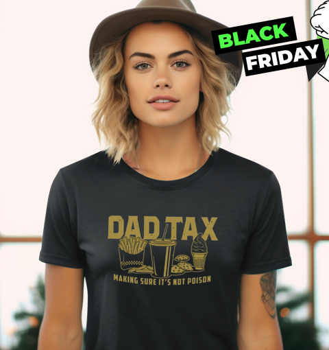 Dad Tax Making Sure It's Not Poison Women's T-Shirt