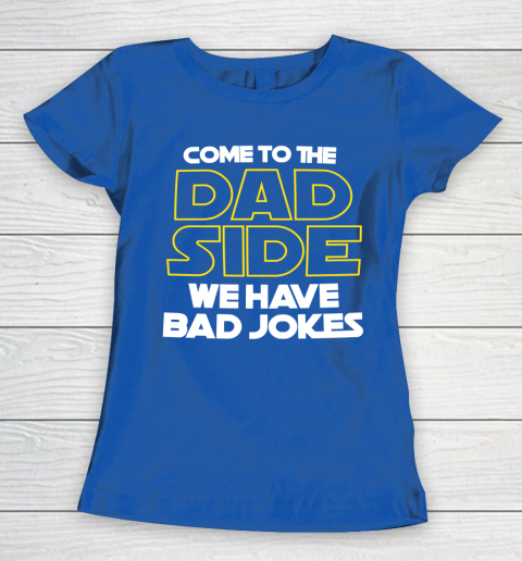 Come To The Dad Side We Have Bad Jokes Funny Star Wars Dad Jokes Women's T-Shirt 8