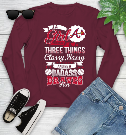 Atlanta Braves MLB Baseball A Girl Should Be Three Things Classy Sassy And A Be Badass Fan Youth Long Sleeve 6