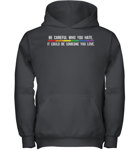 Be careful who you hate it could be someone you love Youth Hoodie