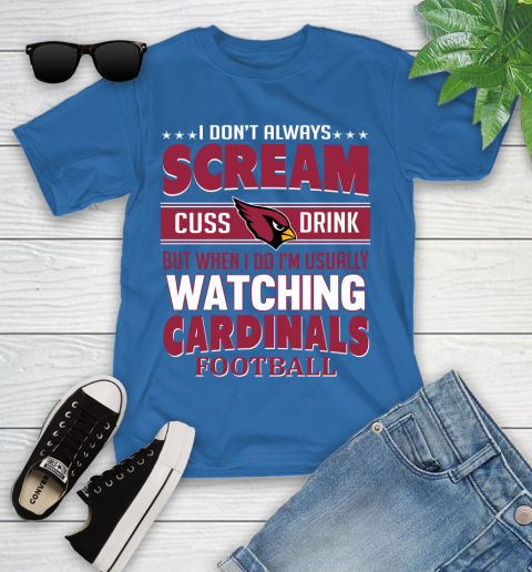 Arizona Cardinals NFL Football I Scream Cuss Drink When I'm Watching My Team Youth T-Shirt 12