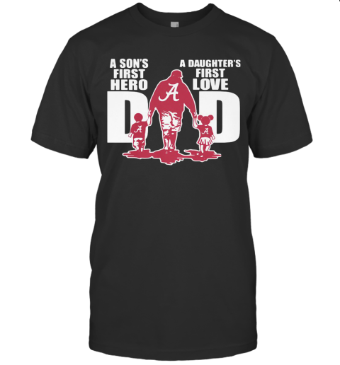 Alabama Crimson Tide A Son'S First Hero A Daughter'S First Love Dad Happy Father'S Day T-Shirt