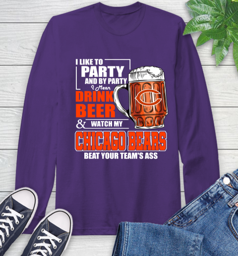 NFL I Like To Party And By Party I Mean Drink Beer and Watch My Chicago Bears Beat Your Team's Ass Football Long Sleeve T-Shirt 5