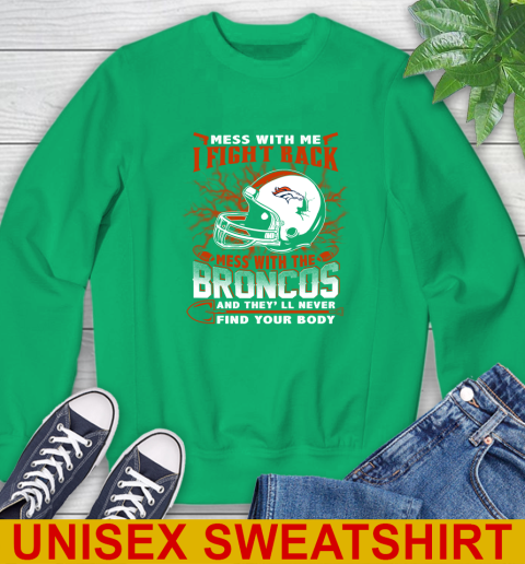 NFL Football Denver Broncos Mess With Me I Fight Back Mess With My Team And They'll Never Find Your Body Shirt Sweatshirt 8