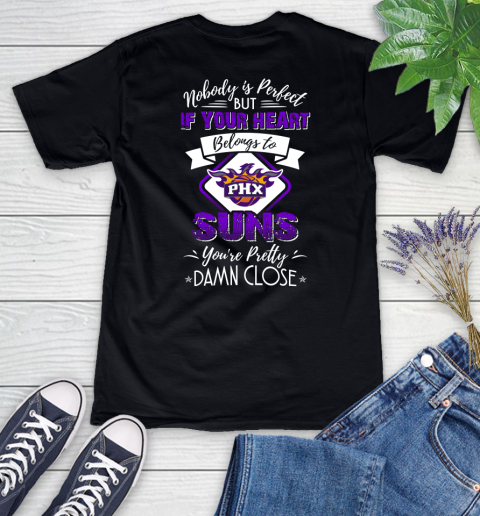 NBA Basketball Phoenix Suns Nobody Is Perfect But If Your Heart Belongs To Suns You're Pretty Damn Close Shirt Women's V-Neck T-Shirt