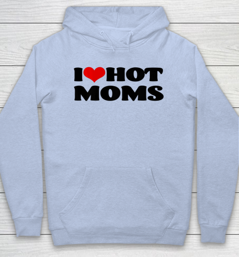 I Love Hot Moms tshirt I Heart Hot Moms Shirt Hoodie 5