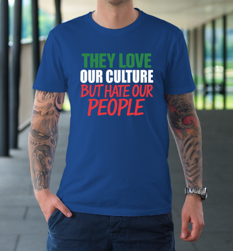 They Love Our Culture They Don't Love Us T-Shirt 6