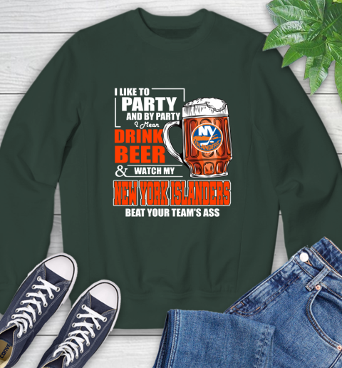 NHL I Like To Party And By Party I Mean Drink Beer And Watch My New York Islanders Beat Your Team's Ass Hockey Sweatshirt 12