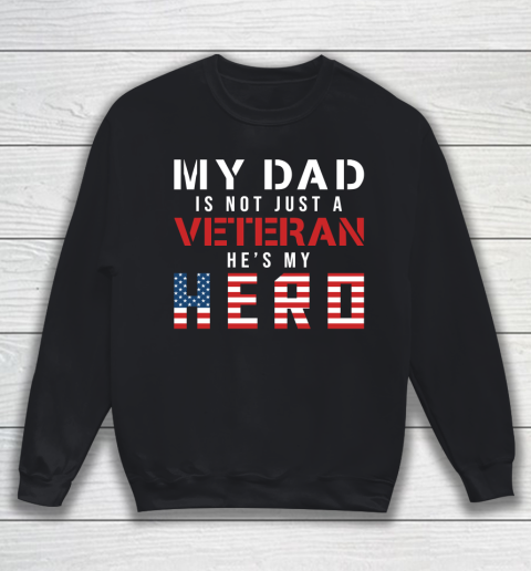 Veteran Shirt My Dad Is Not Just a Veteran He's My Hero Proud Family Sweatshirt