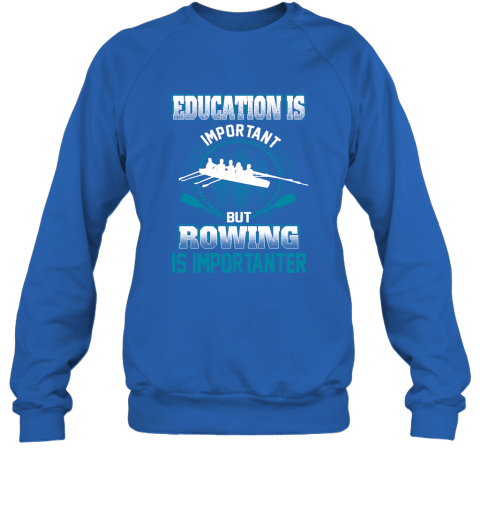 Education Is Important But Rowing Is Importanter Sweatshirt 4