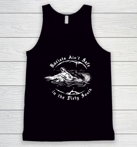 Racists Ain't Safe In The Dirty South Tank Top