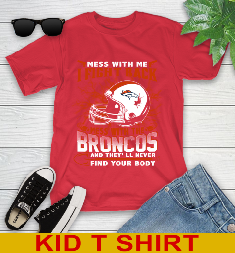 NFL Football Denver Broncos Mess With Me I Fight Back Mess With My Team And They'll Never Find Your Body Shirt Youth T-Shirt 11