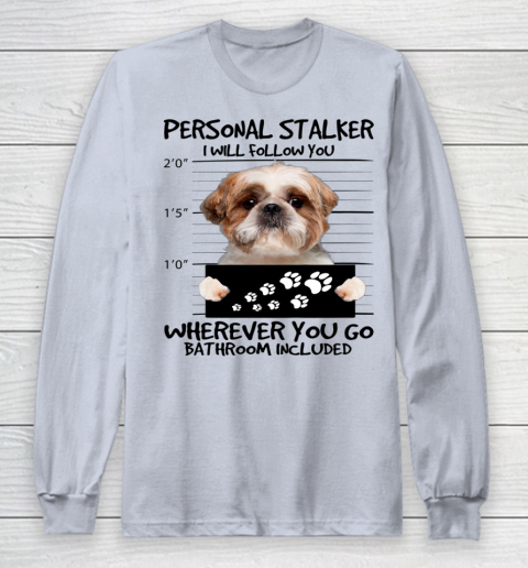 Personal Stalker Dog Shih Tzu I Will Follow You Long Sleeve T-Shirt 3
