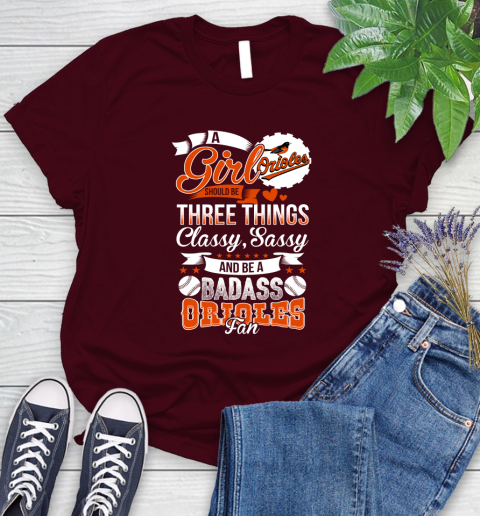 Baltimore Orioles MLB Baseball A Girl Should Be Three Things Classy Sassy And A Be Badass Fan Women's T-Shirt 7