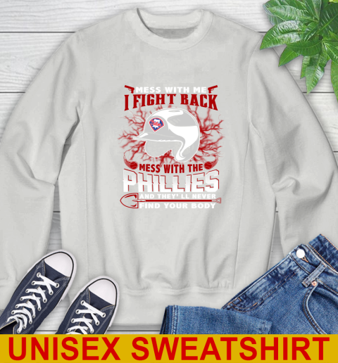 MLB Baseball Philadelphia Phillies Mess With Me I Fight Back Mess With My Team And They'll Never Find Your Body Shirt Sweatshirt 5