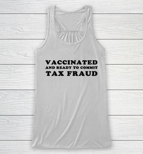 Vaccinated And Ready To Commit Tax Fraud Racerback Tank
