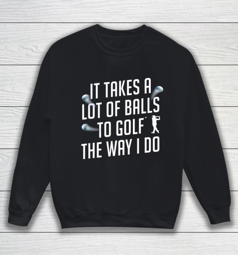 Funny Golf Shirts for Men Takes a Lot of Balls Golf Dad Sweatshirt