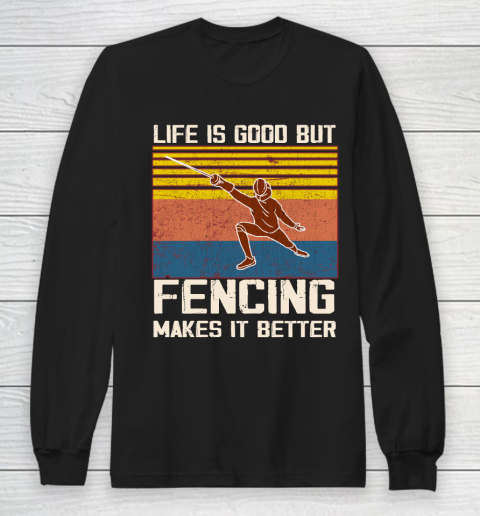 Life is good but Fencing makes it better Long Sleeve T-Shirt
