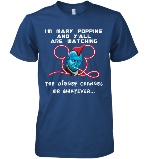 musn yondu im mary poppins and yall are watching disney channel shirts premium guys tee 5 front royal