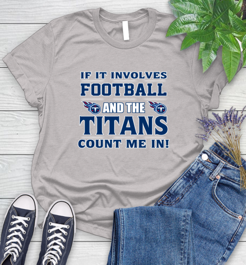 NFL If It Involves Football And The Tennessee Titans Count Me In Sports Women's T-Shirt 10