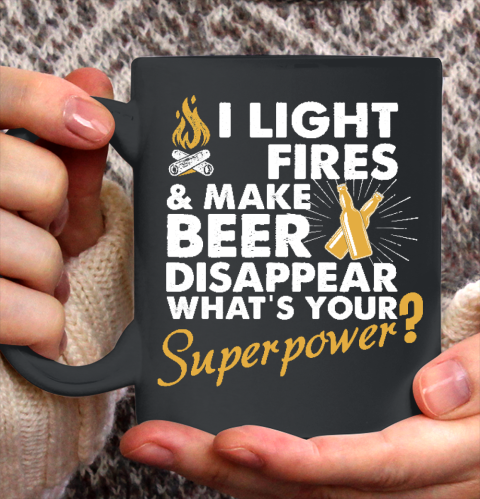 I Light Fires And Make Beer Disappear What's Your Superpower T shirt  Superpower shirt  Camping Ceramic Mug 11oz