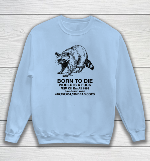 Born To Die World Is A Fuck Raccoon Sweatshirt 4